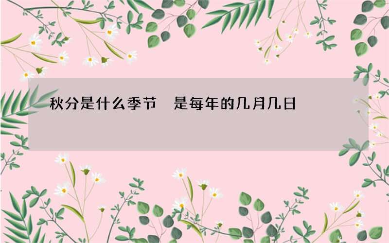 秋分是什么季节 是每年的几月几日